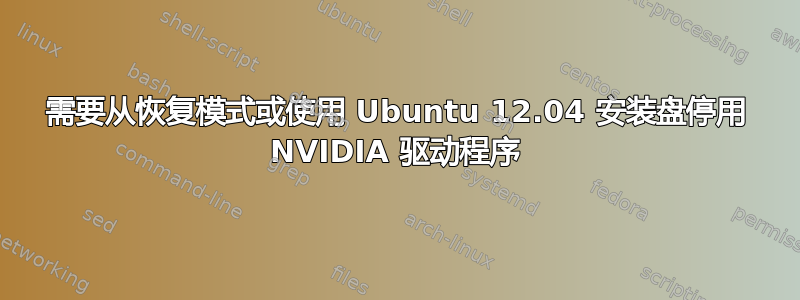 需要从恢复模式或使用 Ubuntu 12.04 安装盘停用 NVIDIA 驱动程序