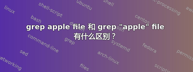 grep apple file 和 grep "apple" file 有什么区别？