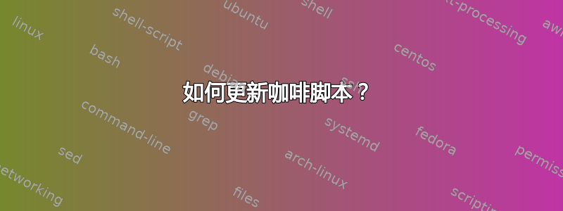 如何更新咖啡脚本？