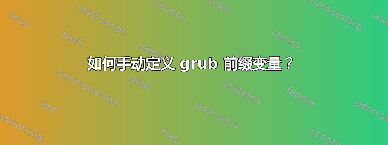 如何手动定义 grub 前缀变量？