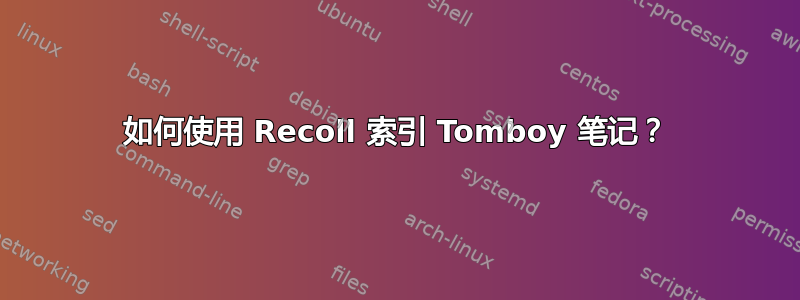 如何使用 Recoll 索引 Tomboy 笔记？