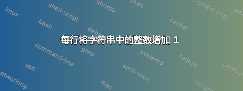 每行将字符串中的整数增加 1