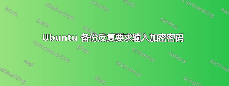 Ubuntu 备份反复要求输入加密密码