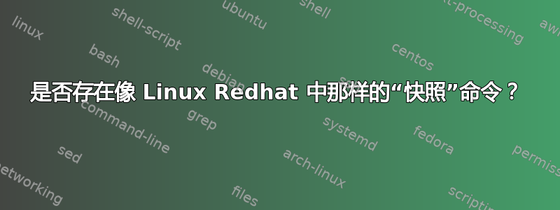 是否存在像 Linux Redhat 中那样的“快照”命令？