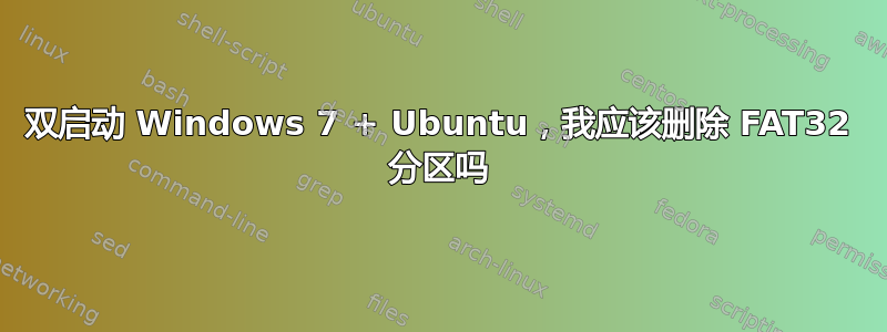 双启动 Windows 7 + Ubuntu，我应该删除 FAT32 分区吗