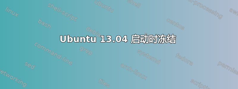 Ubuntu 13.04 启动时冻结