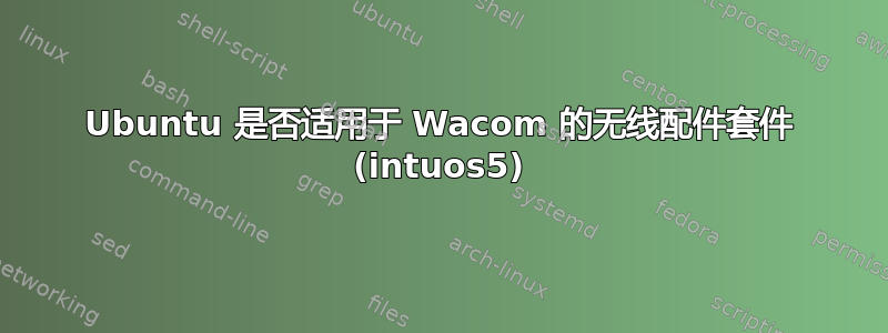 Ubuntu 是否适用于 Wacom 的无线配件套件 (intuos5)