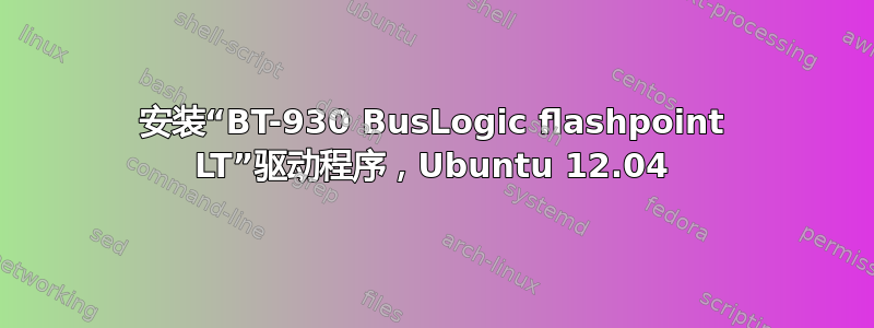 安装“BT-930 BusLogic flashpoint LT”驱动程序，Ubuntu 12.04