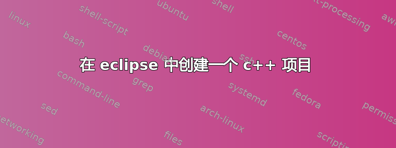 在 eclipse 中创建一个 c++ 项目