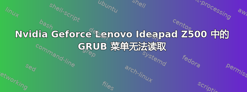 Nvidia Geforce Lenovo Ideapad Z500 中的 GRUB 菜单无法读取