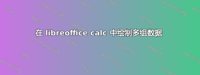 在 libreoffice calc 中绘制多组数据