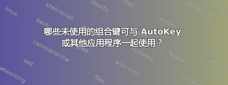 哪些未使用的组合键可与 AutoKey 或其他应用程序一起使用？