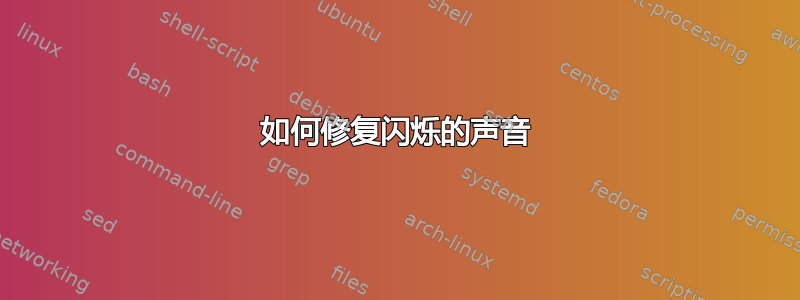 如何修复闪烁的声音