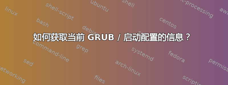 如何获取当前 GRUB / 启动配置的信息？