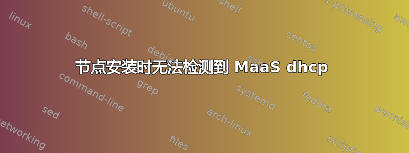 节点安装时无法检测到 MaaS dhcp