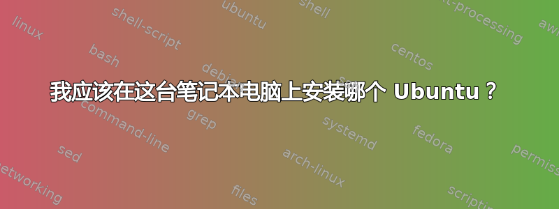 我应该在这台笔记本电脑上安装哪个 Ubuntu？