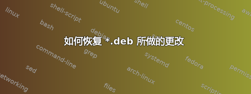 如何恢复 *.deb 所做的更改