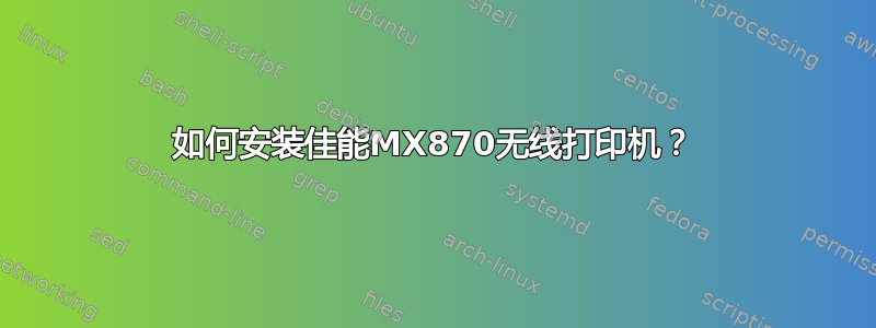 如何安装佳能MX870无线打印机？