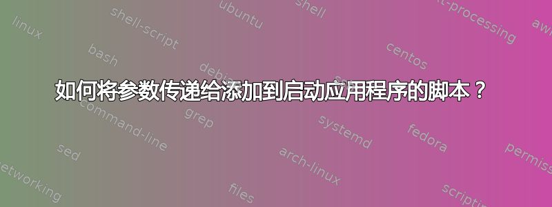 如何将参数传递给添加到启动应用程序的脚本？