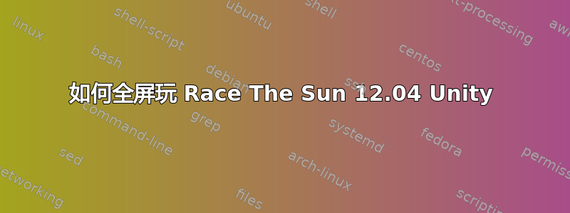 如何全屏玩 Race The Sun 12.04 Unity