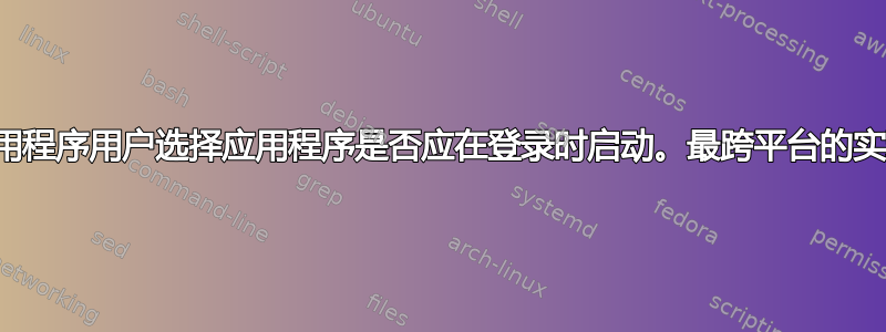 让我的应用程序用户选择应用程序是否应在登录时启动。最跨平台的实现方式？