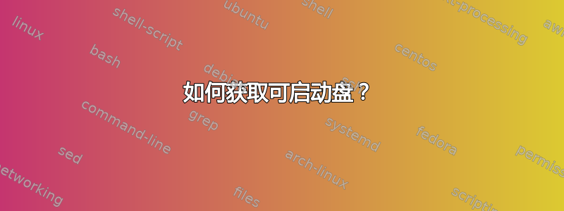 如何获取可启动盘？