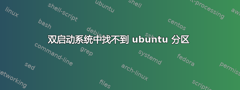 双启动系统中找不到 ubuntu 分区