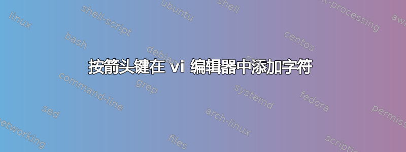 按箭头键在 vi 编辑器中添加字符