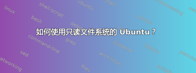 如何使用只读文件系统的 Ubuntu？