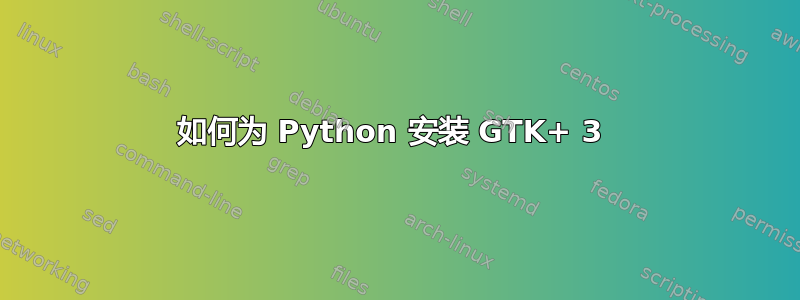 如何为 Python 安装 GTK+ 3 