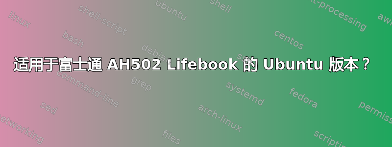 适用于富士通 AH502 Lifebook 的 Ubuntu 版本？