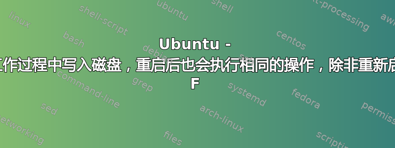 Ubuntu - 不允许在工作过程中写入磁盘，重启后也会执行相同的操作，除非重新启动并使用 F