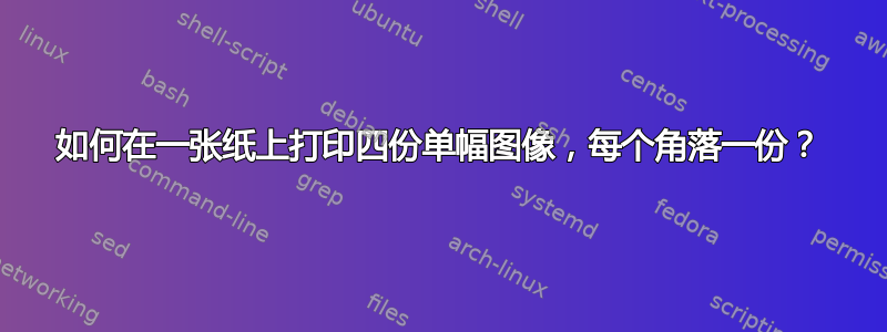 如何在一张纸上打印四份单幅图像，每个角落一份？