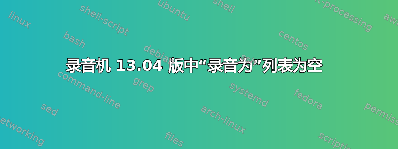 录音机 13.04 版中“录音为”列表为空 