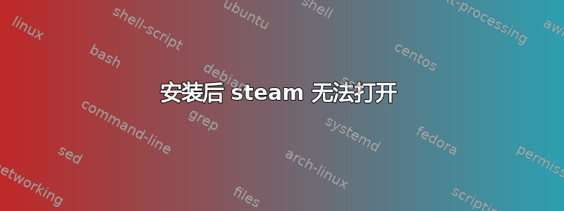 安装后 steam 无法打开