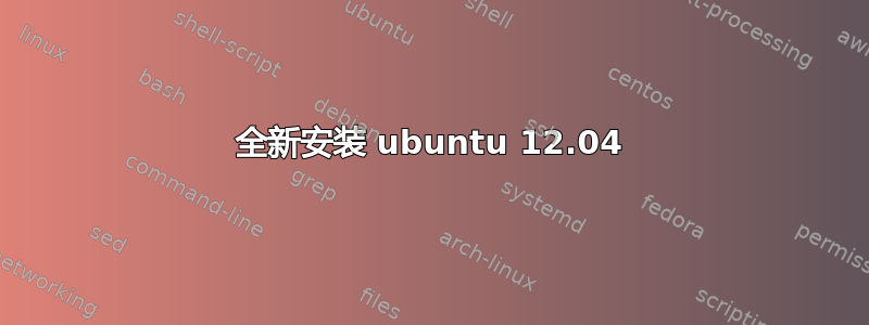 全新安装 ubuntu 12.04