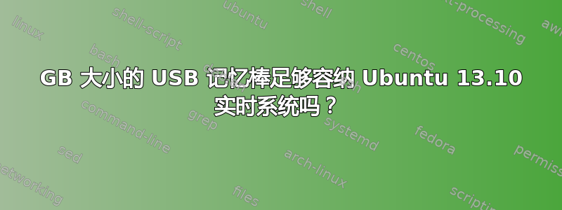 1 GB 大小的 USB 记忆棒足够容纳 Ubuntu 13.10 实时系统吗？