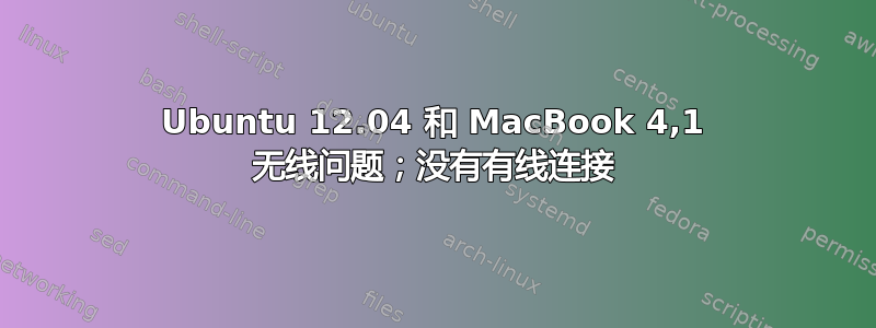 Ubuntu 12.04 和 MacBook 4,1 无线问题；没有有线连接