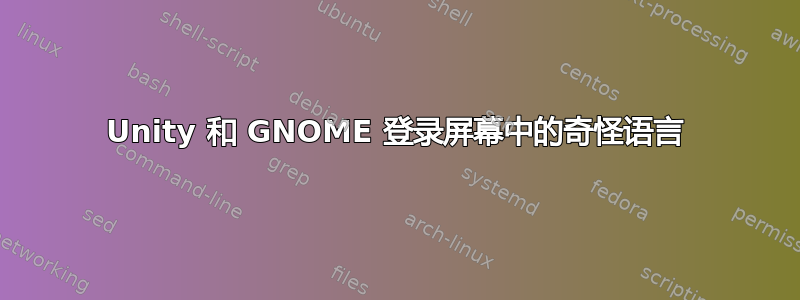 Unity 和 GNOME 登录屏幕中的奇怪语言