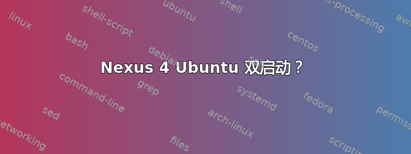 Nexus 4 Ubuntu 双启动？