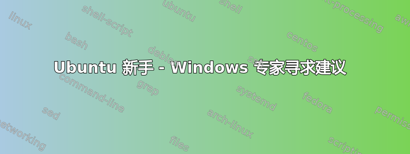 Ubuntu 新手 - Windows 专家寻求建议 