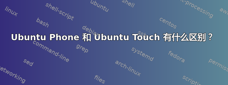 Ubuntu Phone 和 Ubuntu Touch 有什么区别？