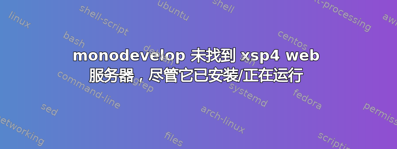 monodevelop 未找到 xsp4 web 服务器，尽管它已安装/正在运行