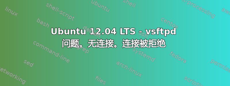 Ubuntu 12.04 LTS - vsftpd 问题。无连接。连接被拒绝