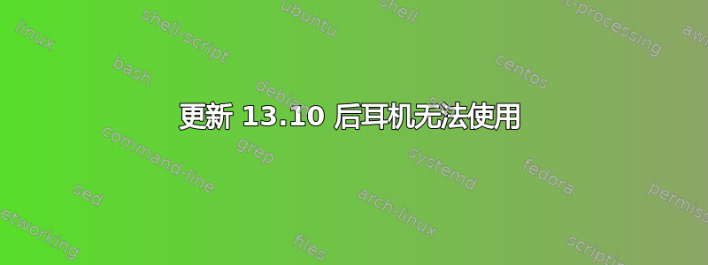 更新 13.10 后耳机无法使用