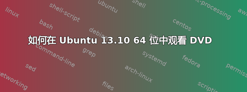 如何在 Ubuntu 13.10 64 位中观看 DVD 