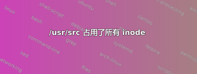 /usr/src 占用了所有 inode