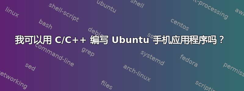 我可以用 C/C++ 编写 Ubuntu 手机应用程序吗？