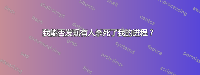 我能否发现有人杀死了我的进程？