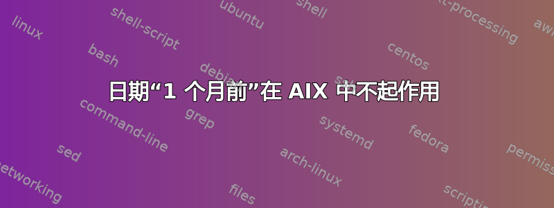 日期“1 个月前”在 AIX 中不起作用